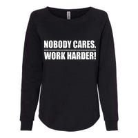 Nobody Cares. Work Harder! Womens California Wash Sweatshirt