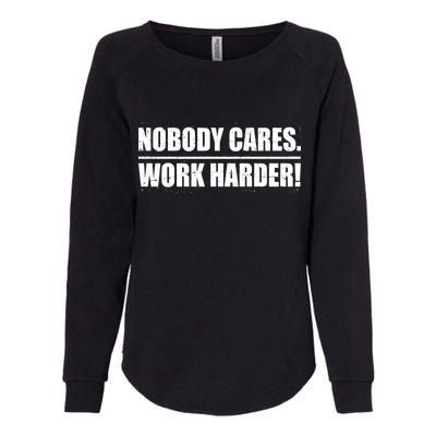 Nobody Cares. Work Harder! Womens California Wash Sweatshirt