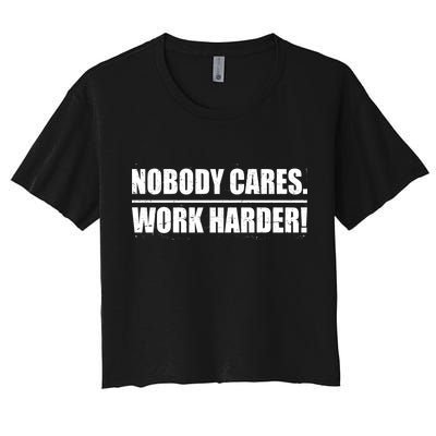 Nobody Cares. Work Harder! Women's Crop Top Tee