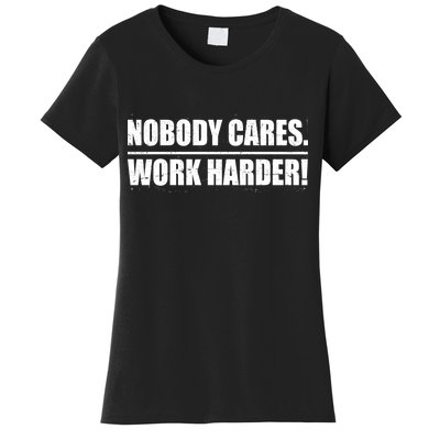 Nobody Cares. Work Harder! Women's T-Shirt