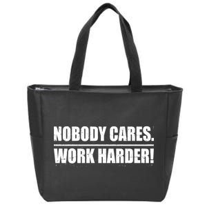 Nobody Cares. Work Harder! Zip Tote Bag