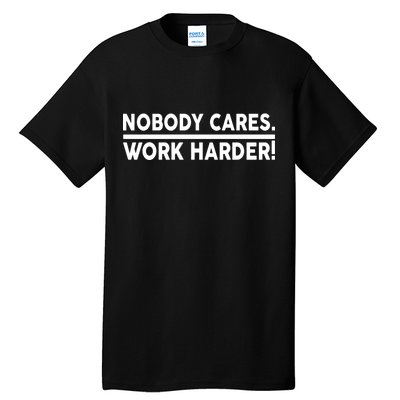 Nobody Cares Work Harder meme Tall T-Shirt