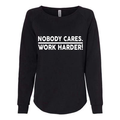 Nobody Cares Work Harder meme Womens California Wash Sweatshirt