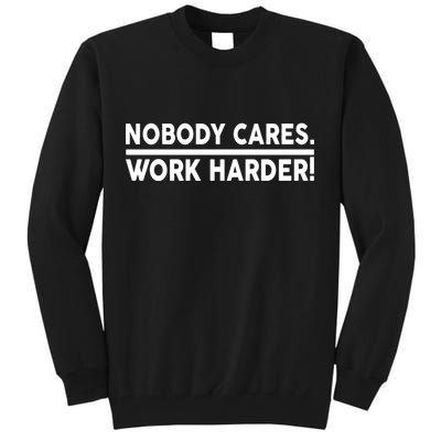 Nobody Cares Work Harder meme Tall Sweatshirt