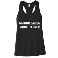 Nobody Cares Work Harder meme Women's Racerback Tank