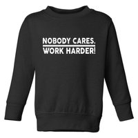 Nobody Cares Work Harder meme Toddler Sweatshirt