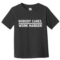 Nobody Cares Work Harder meme Toddler T-Shirt