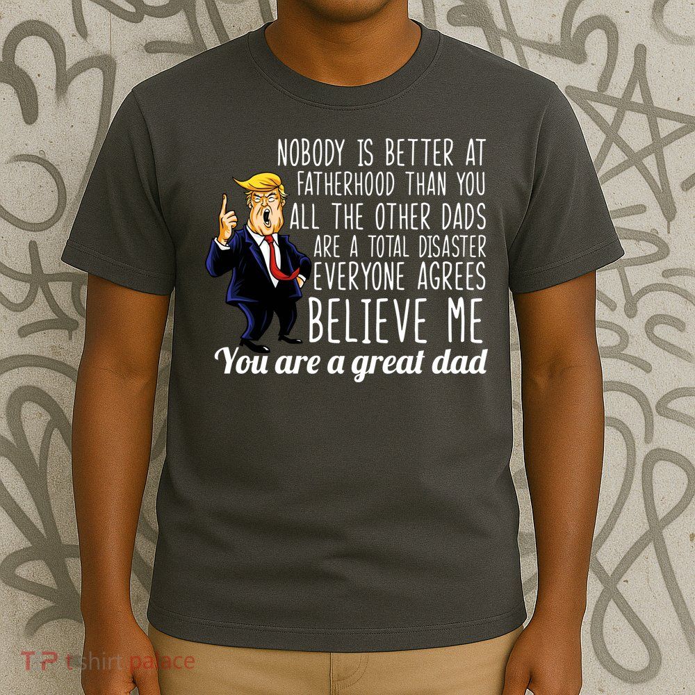 Nobody Is Better At Fatherhood Donald Trump Dad T-Shirt