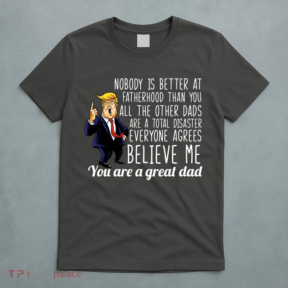Nobody Is Better At Fatherhood Donald Trump Dad T-Shirt