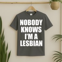 Nobody Knows I'm a Lesbian T-Shirt
