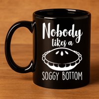 Nobody Likes A Soggy Bottom 11oz C Handle Ceramic Mug