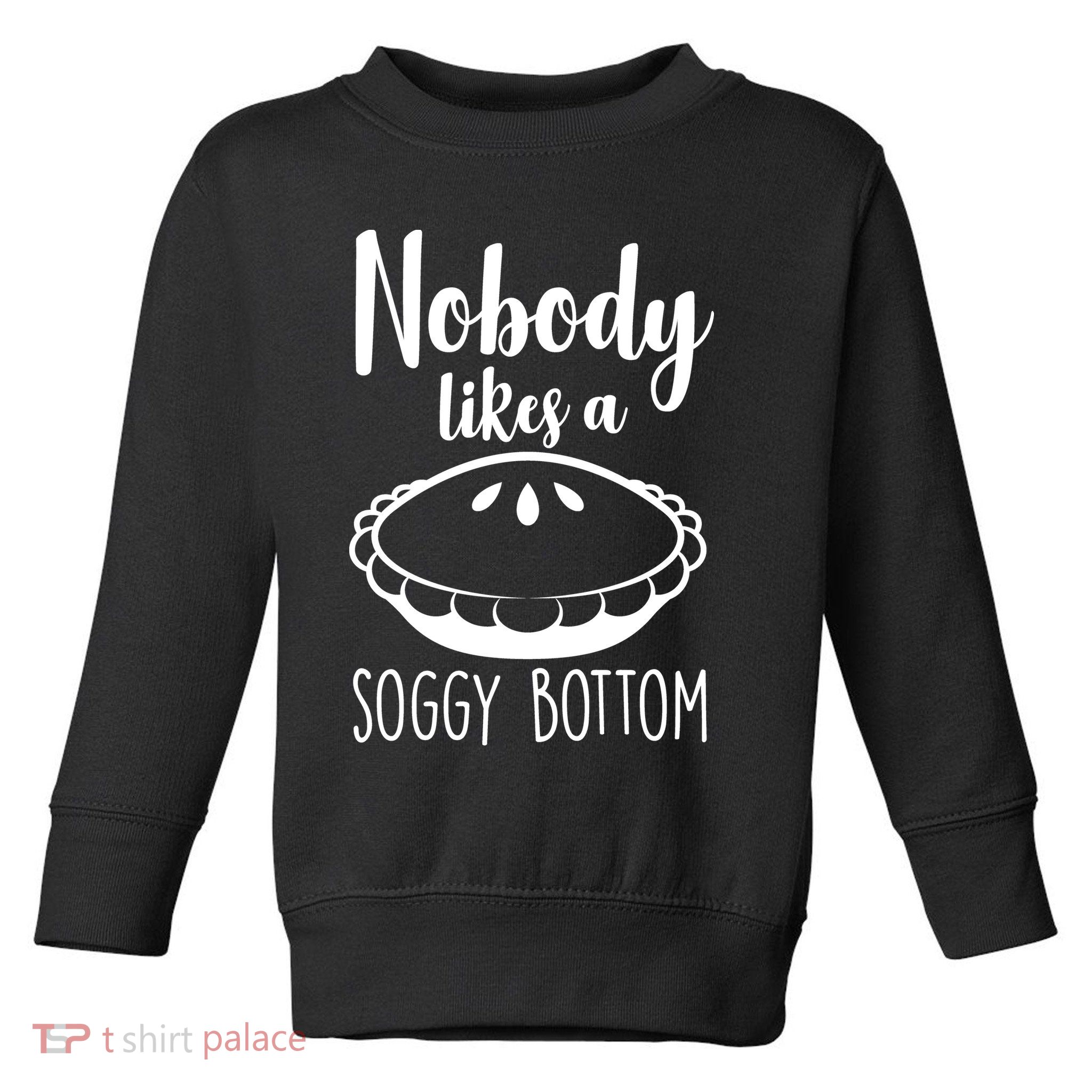 Nobody Likes A Soggy Bottom Toddler Sweatshirt