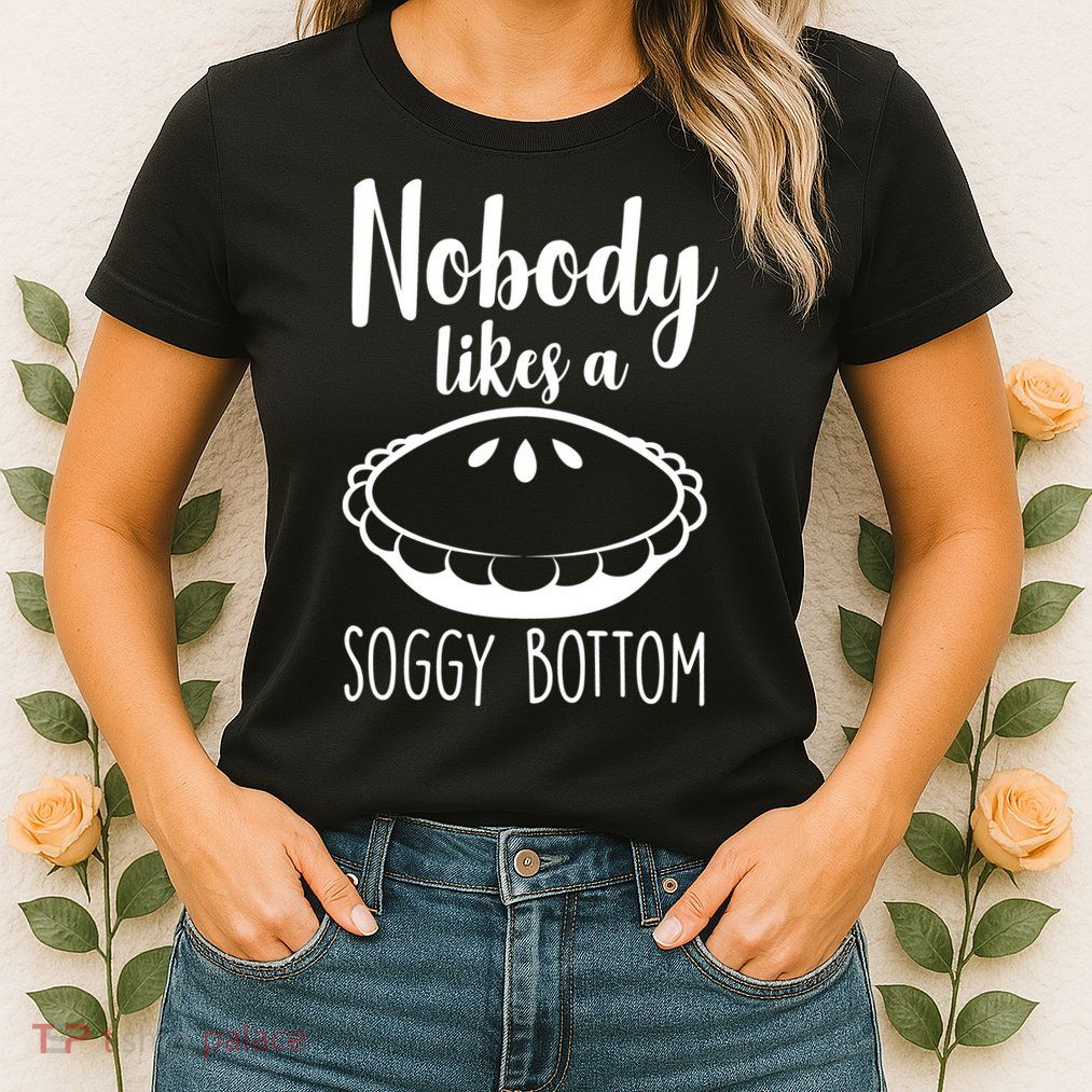 Nobody Likes A Soggy Bottom Womens T-Shirt