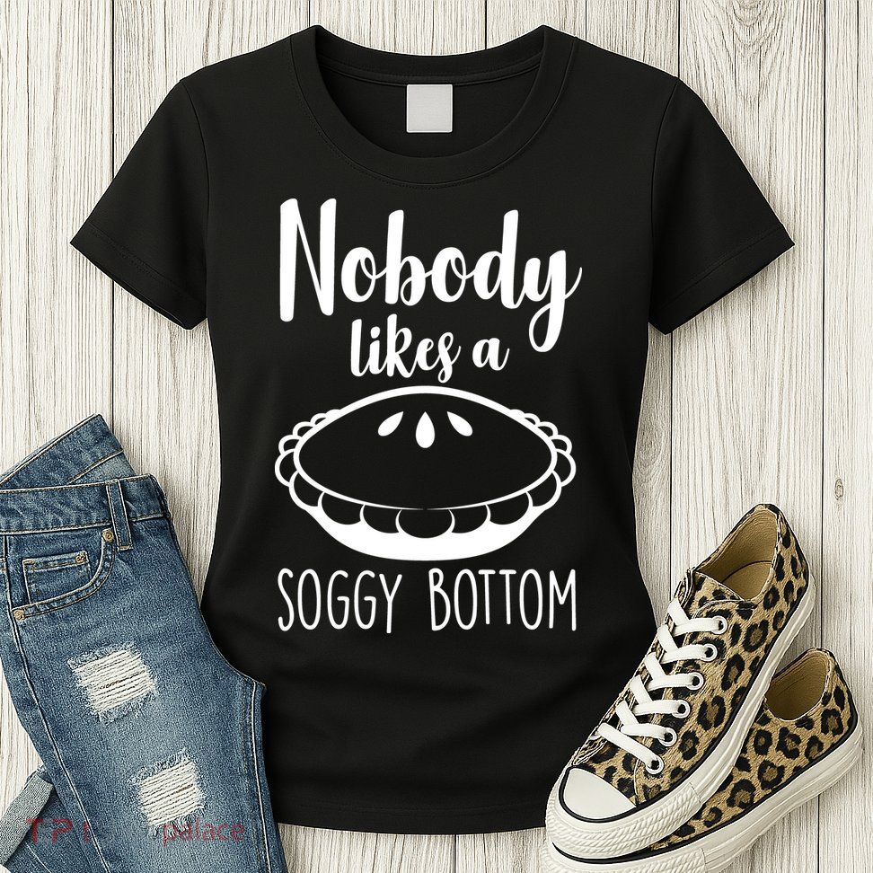 Nobody Likes A Soggy Bottom Womens T-Shirt