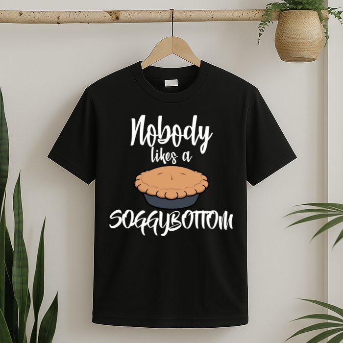 Nobody likes A Soggy Bottom Funny Baking T-Shirt