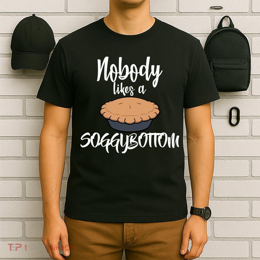 Nobody likes A Soggy Bottom Funny Baking T-Shirt