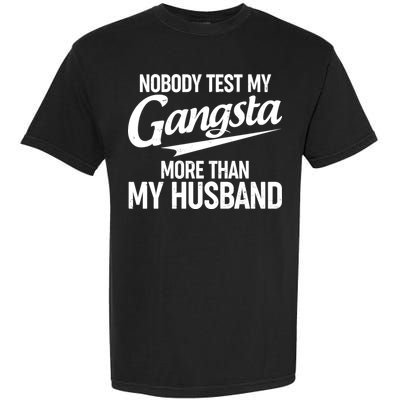 Nobody Test My Gangsta More Than My Husband Garment-Dyed Heavyweight T-Shirt