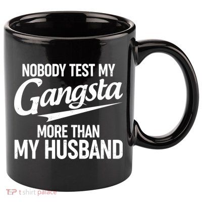 Nobody Test My Gangsta More Than My Husband 11oz C Handle Ceramic Mug