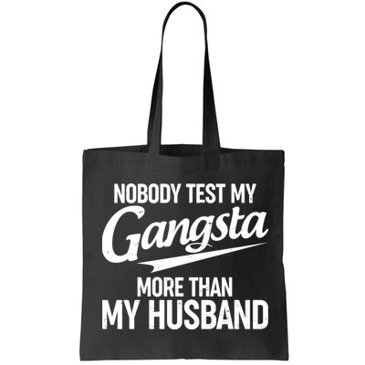 Nobody Test My Gangsta More Than My Husband Bag