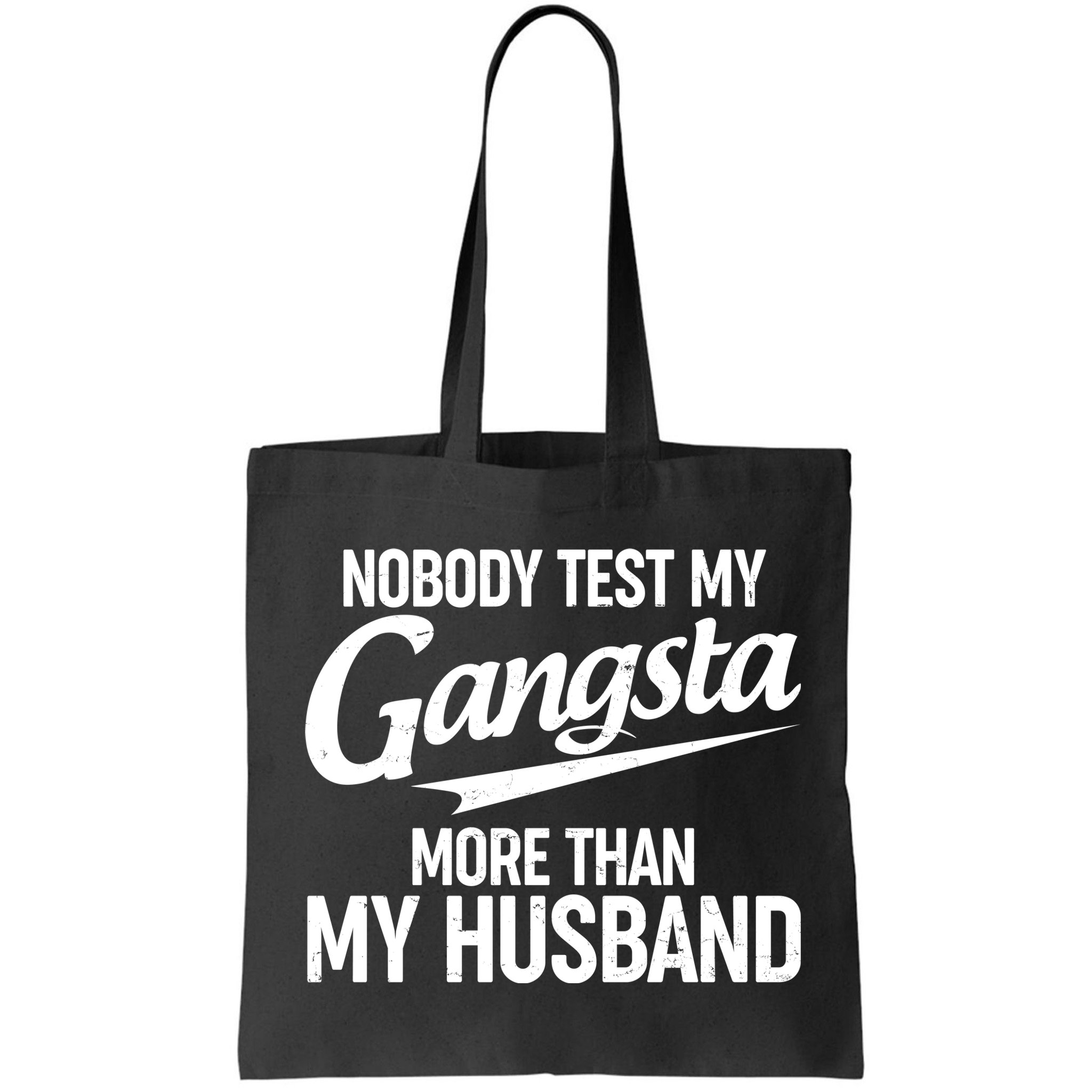 Nobody Test My Gangsta More Than My Husband Bag