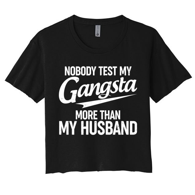 Nobody Test My Gangsta More Than My Husband Crop Top
