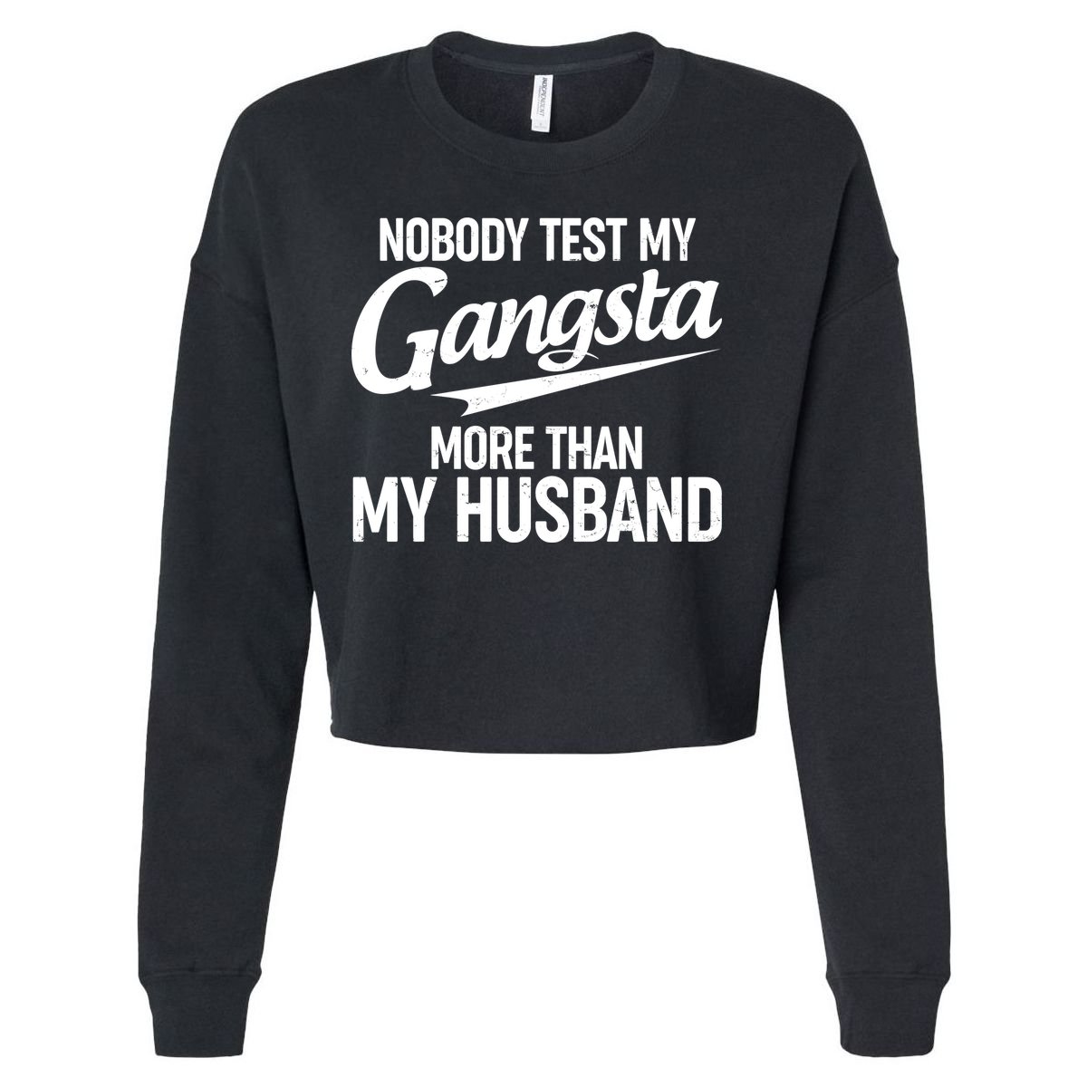Nobody Test My Gangsta More Than My Husband Cropped Pullover Crew