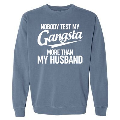 Nobody Test My Gangsta More Than My Husband Garment-Dyed Sweatshirt