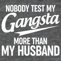 Nobody Test My Gangsta More Than My Husband T-Shirt