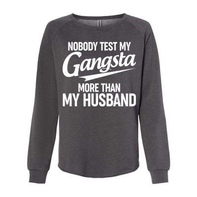 Nobody Test My Gangsta More Than My Husband Womens California Wash Sweatshirt