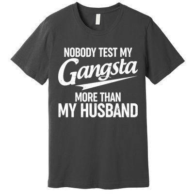 Nobody Test My Gangsta More Than My Husband Premium T-Shirt