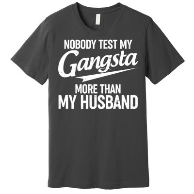 Nobody Test My Gangsta More Than My Husband Premium T-Shirt