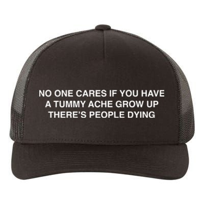 No One Cares If You Have A Tummy Ache Grow Up There’S People Dying Yupoong Adult 5-Panel Trucker Hat