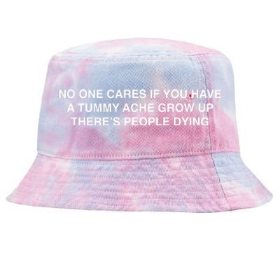 No One Cares If You Have A Tummy Ache Grow Up There’S People Dying Tie-Dyed Bucket Hat