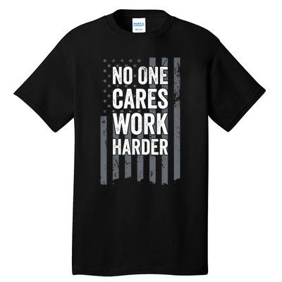 No One Cares Work Harder Motivational Workout Funny Gym Tall T-Shirt