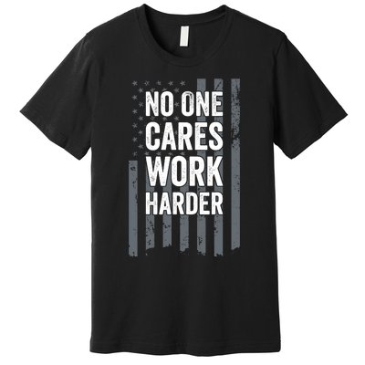 No One Cares Work Harder Motivational Workout Funny Gym Premium T-Shirt