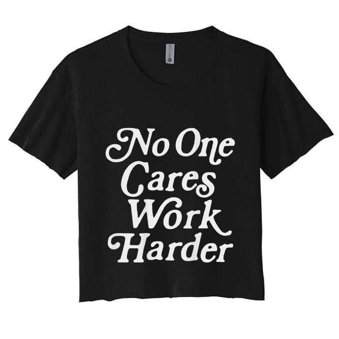 No One Cares Work Harder Gym Motivation Women's Crop Top Tee