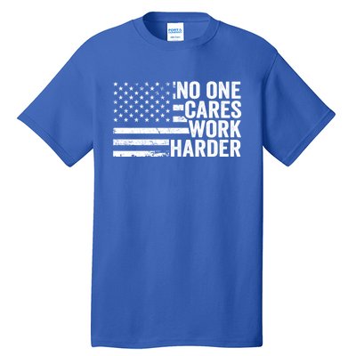 No One Cares Work Harder Fitness Motivational Workout Gym Cool Gift Tall T-Shirt