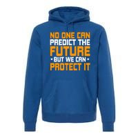 No One Can Produce The Future But We Can Protect It Gift Premium Hoodie