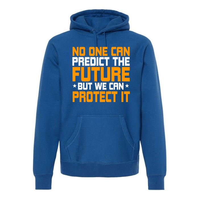 No One Can Produce The Future But We Can Protect It Gift Premium Hoodie