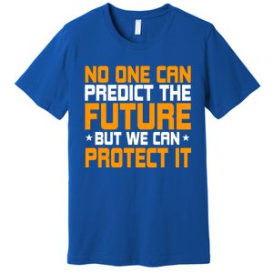 No One Can Produce The Future But We Can Protect It Gift Premium T-Shirt