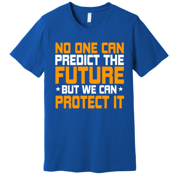 No One Can Produce The Future But We Can Protect It Gift Premium T-Shirt