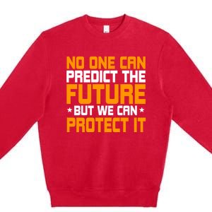 No One Can Produce The Future But We Can Protect It Gift Premium Crewneck Sweatshirt