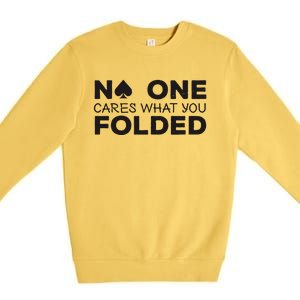 No One Cares What You Folded Cards Poker Texas Holdem Birthday Porker Premium Crewneck Sweatshirt