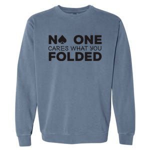 No One Cares What You Folded Cards Poker Texas Holdem Birthday Porker Garment-Dyed Sweatshirt