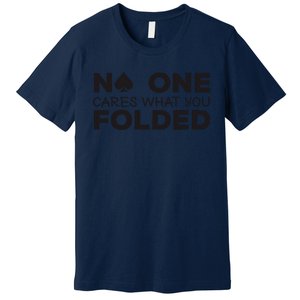 No One Cares What You Folded Cards Poker Texas Holdem Birthday Porker Premium T-Shirt