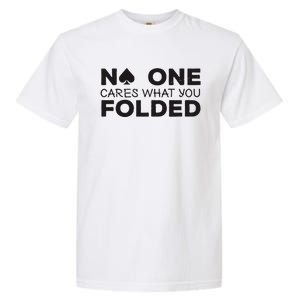 No One Cares What You Folded Cards Poker Texas Holdem Birthday Porker Garment-Dyed Heavyweight T-Shirt