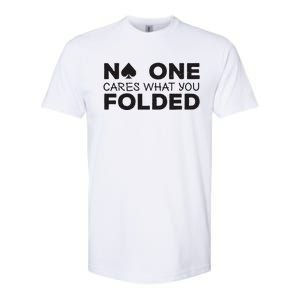 No One Cares What You Folded Cards Poker Texas Holdem Birthday Porker Softstyle CVC T-Shirt