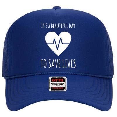 Nurse Or Doctor Gift Its A Beautiful Day To Save Lives Gift High Crown Mesh Back Trucker Hat