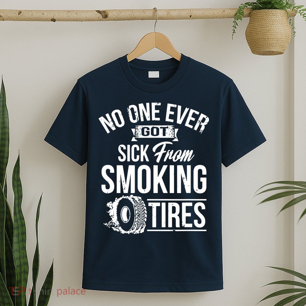 No One Ever Got Sick From Smoking Tires Car Lover T-Shirt