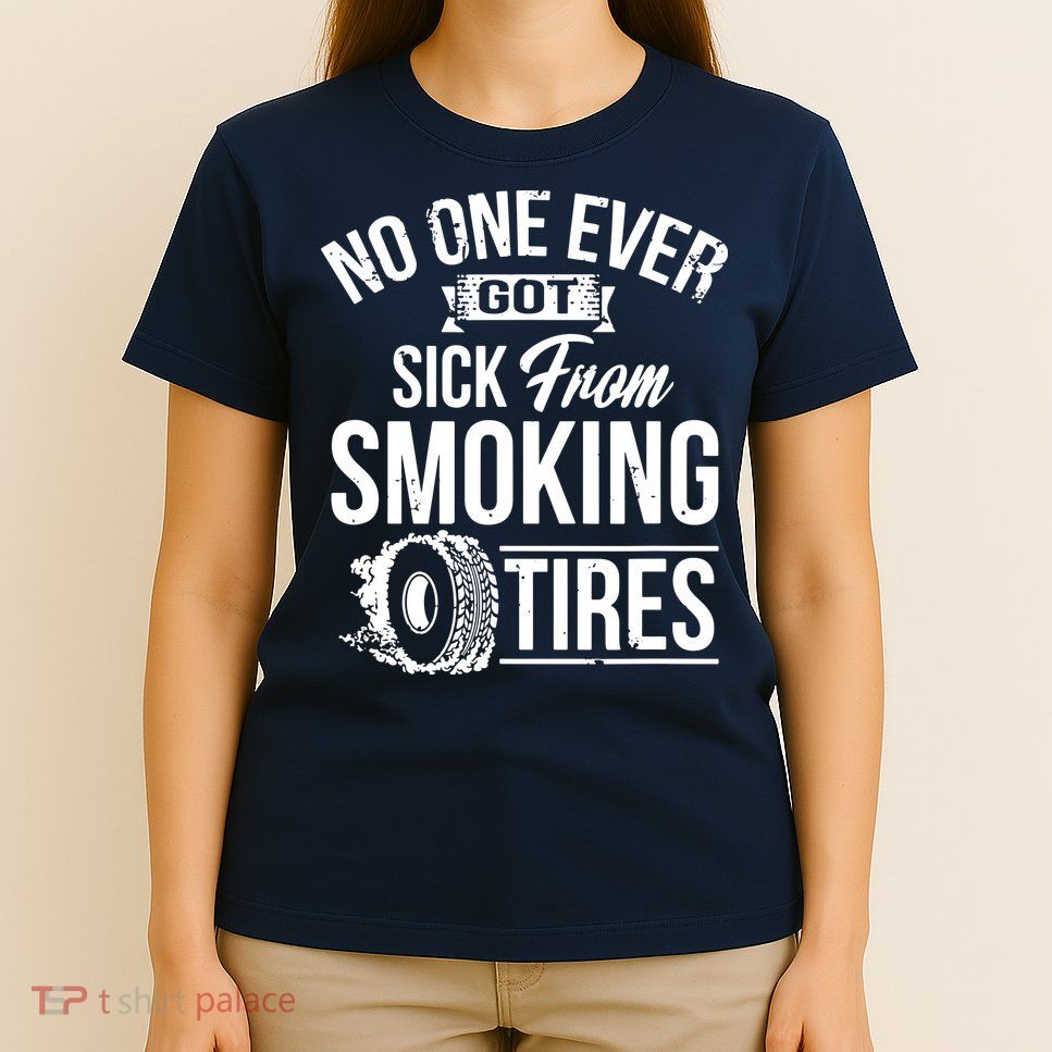 No One Ever Got Sick From Smoking Tires Car Lover T-Shirt